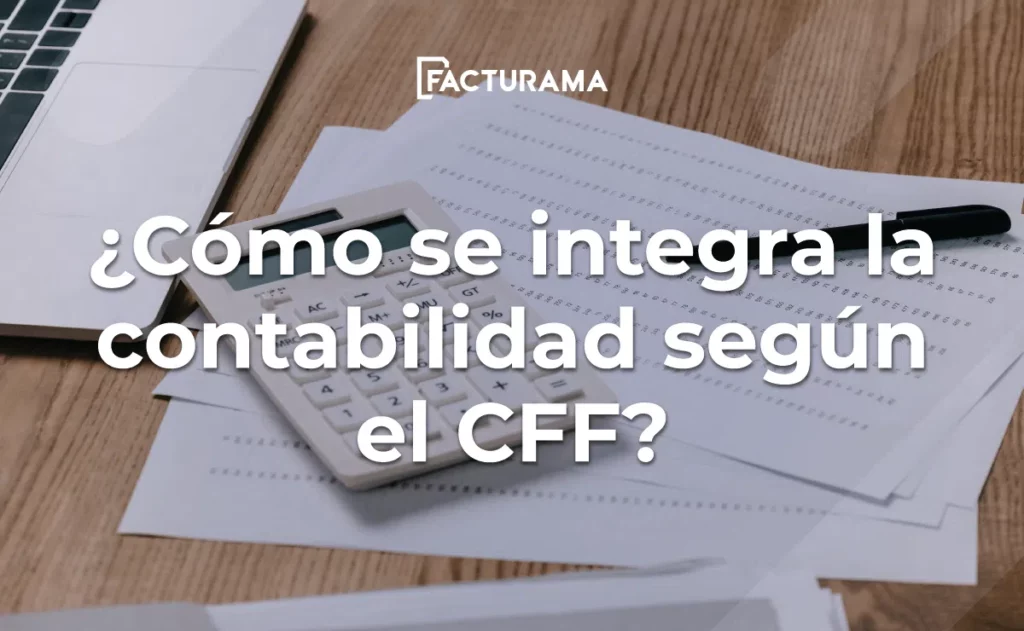 Integra la contabilidad fiscal según el CFF