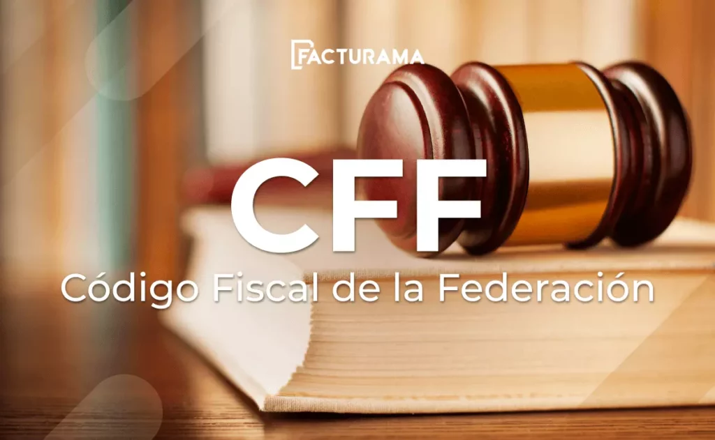 ¿Cómo funciona el CFF o Código Fiscal de la Federación?